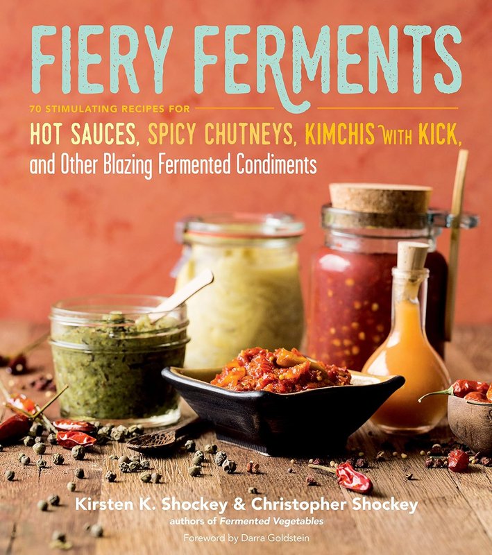 Fiery Ferments: 70 Stimulating Recipes for Hot Sauces, Spicy Chutneys, Kimchis with Kick (Shockey)