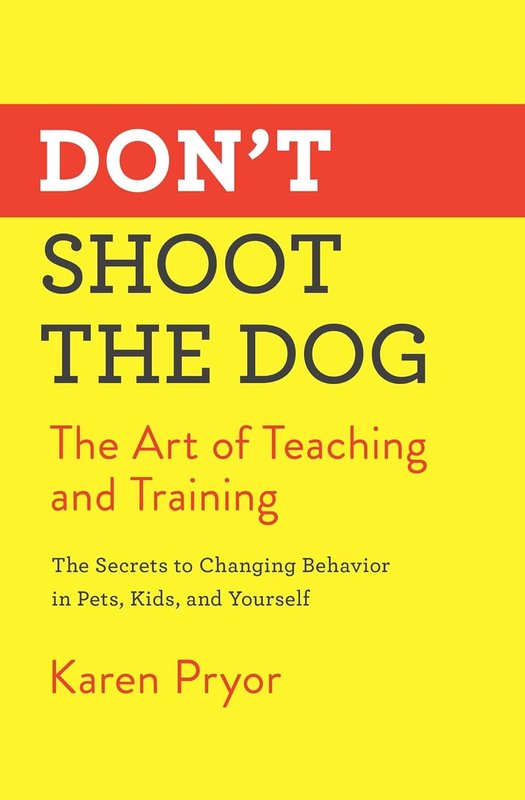 Don't Shoot the Dog: The New Art of Teaching and Training (Karen Pryor)